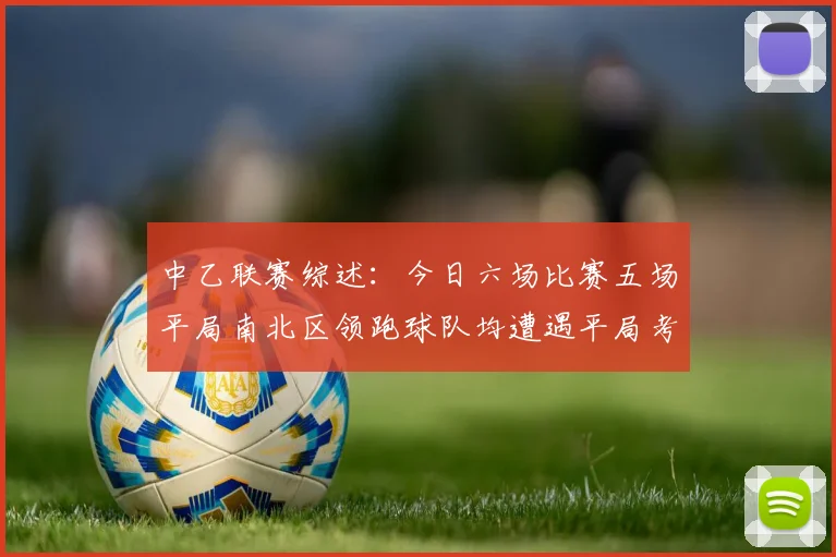 中乙联赛综述：今日六场比赛五场平局南北区领跑球队均遭遇平局考验