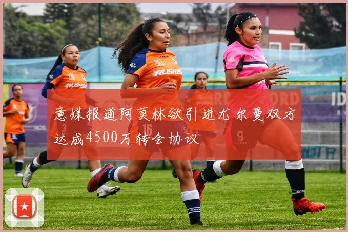 意媒报道阿莫林欲引进尤尔曼双方达成4500万转会协议